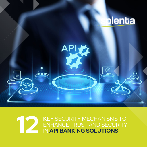 12 Key Security Mechanisms to enhance Trust and Security in API Banking Solutions
